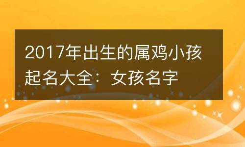 2023年出生的属鸡小孩起名大全:女孩名字