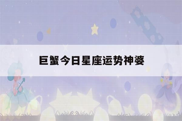 巨蟹今日星座运势神婆