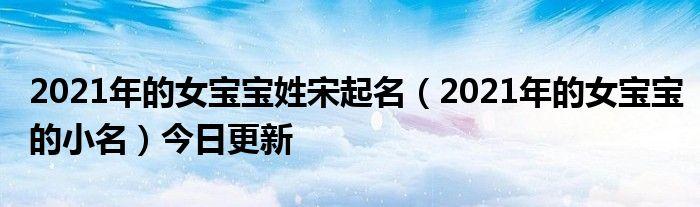 2023年的女宝宝姓宋起名2023年的女宝宝的小名今日更新