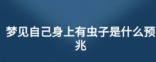 做梦梦见身上长虫子 梦见自己身上有透明的长虫子