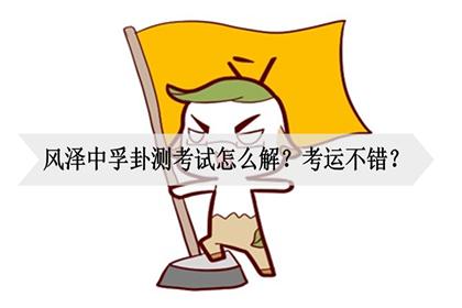 风泽中孚卦测考试怎么解?考运不错?