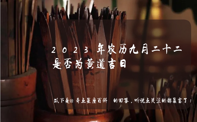 2023年9月22日黄道吉日查询2023年9月22日老黄历坎卦(九月二十二黄历)